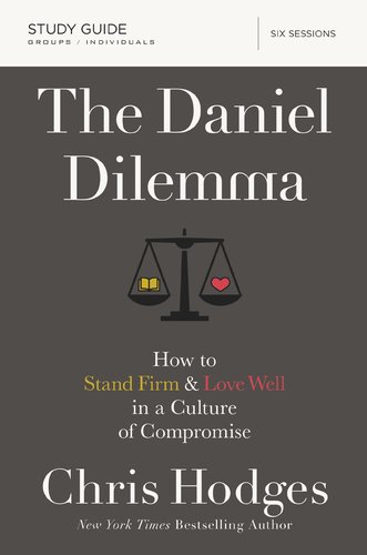 The Daniel Dilemma Study Guide: How To Stand Firm And Love Well In A Culture Of Compromise