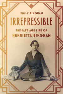 Irrepressible: The Jazz Age Life of Henrietta Bingham