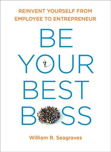 Be Your Best Boss: Reinvent Yourself From Employee to Entrepreneur