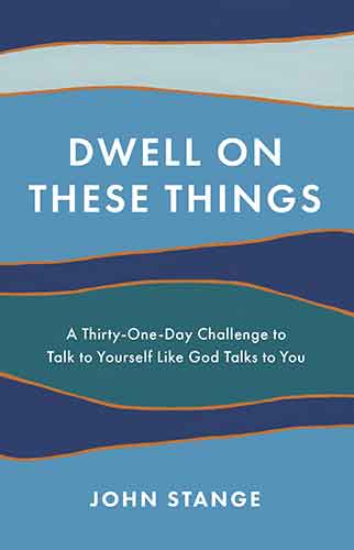 Dwell on These Things
