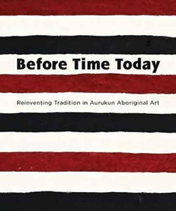 Before Time Today: Reinventing Tradition in Aurukun Aboriginal Art