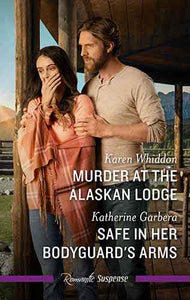 Murder At The Alaskan Lodge/Safe In Her Bodyguard's Arms