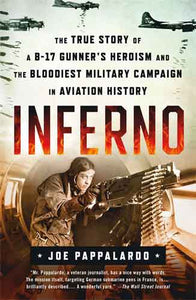 Inferno: The True Story of a B-17 Gunner's Heroism and the Bloodiest Military Campaign in Aviation History