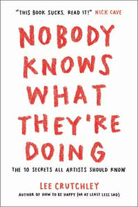 Nobody Knows What They're Doing: The 10 Secrets All Artists Should Know