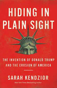 Hiding in Plain Sight: The Invention of Donald Trump and the Erosion of America