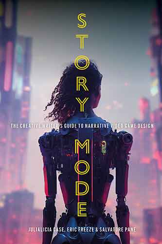 Story Mode: The Creative Writer's Guide to Narrative Video Game Design