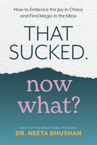 That Sucked, Now What? How to Embrace the Joy in Chaos and Find Magic in the Mess