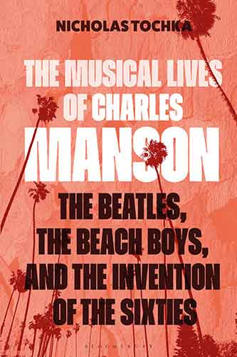 The Musical Lives of Charles Manson: The Beatles, the Beach Boys, and the Invention of the Sixties -or, No Sense Makes Sense