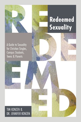 Redeemed Sexuality: A Guide To Sexuality For Christian Singles, Campus Students, Teens, And Parents