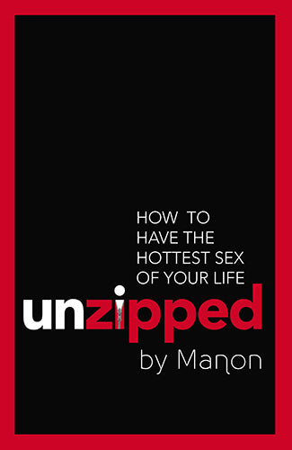 Unzipped: How To Have The Hottest Sex Of Your Life