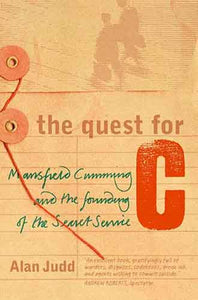 The Quest for C: Mansfield Cumming and the Founding of the Secret Servic e