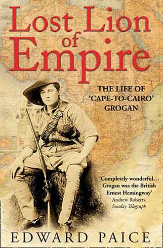 Lost Lion of Empire: The Life of Ewart Grogan DSO 1876-1976