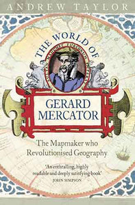The World Of Gerard Mercator: The Mapmaker Who Revolutionised Geography