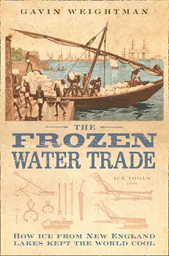 The Frozen Water Trade How ice from the lakes of New England kept the wo rld cool