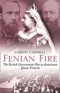 Fenian Fire: The British Goverrnment Plot to Assassinate Queen Victoria