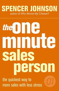 The One Minute Sales Person: The quickest way to more sales with less st ress