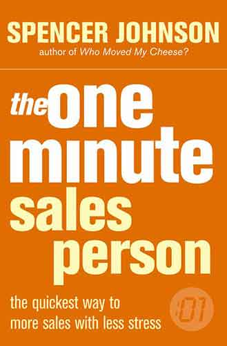 The One Minute Sales Person: The quickest way to more sales with less st ress