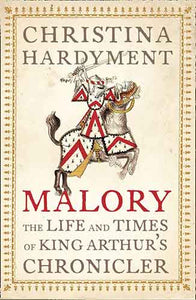 Malory: The Life And Times Of King Arthur's Chronicler