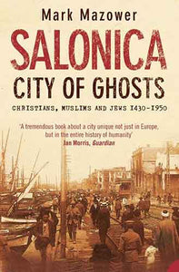 Salonica, City Of Ghosts: Christians, Muslims And Jews