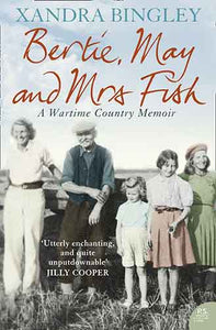 Bertie, May And Mrs Fish: Country Memoirs Of Wartime