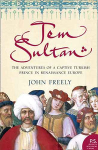 Jem Sultan: The Adventures Of A Captive Turkish Prince In Renaissance Eu rope