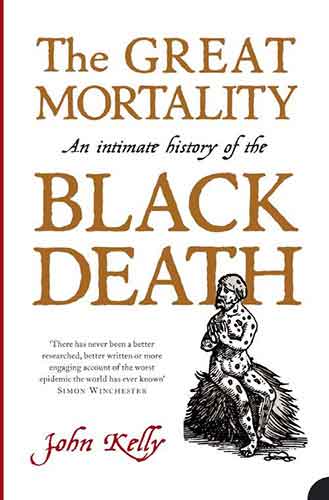 The Great Mortality: An Intimate History Of The Black Death, The Most De vastating Plague Of All Time