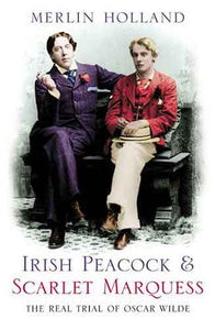 Irish Peacock & Scarlet Marquess: The Real Trial Of Oscar Wilde