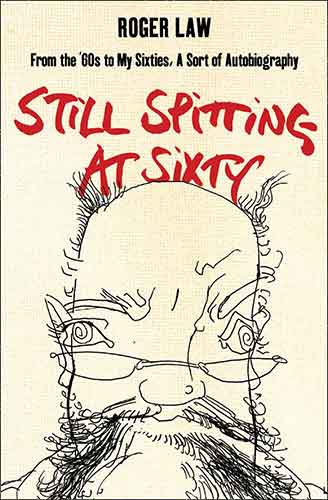 Still Spitting At Sixty: From The 60's To My Sixties: A Sort Of Biography