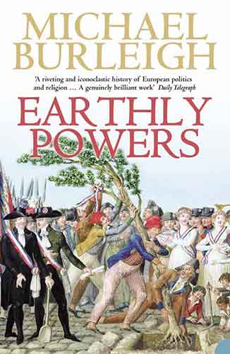 Earthly Powers: The Conflict Between Religion And Politics From The Fren ch Revolution To The Great War