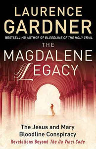 The Magdalene Legacy: The Jesus And Mary Bloodline Conspiracy - Revelations Beyond The Da Vinci Code