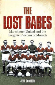 The Lost Babes: Manchester United And The Forgotten Victims Of Munich