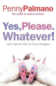 Yes, Please. Whatever! How To Get The Best Out Of Your Teenage