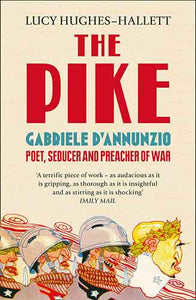 The Pike: Gabriele d'Annunzio, Poet, Seducer and Preacher of War