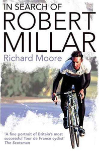 In Search Of Robert Millar: Unravelling the Mystery Surrounding Britain' s Most Successful Tour de France Cyclist