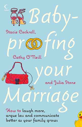 Baby-Proofing Your Marriage: How To Laugh More, Argue Less And Communica te Better As Your Family Grows