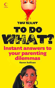 You Want To Do What? Instant answers to your parenting dilemmas