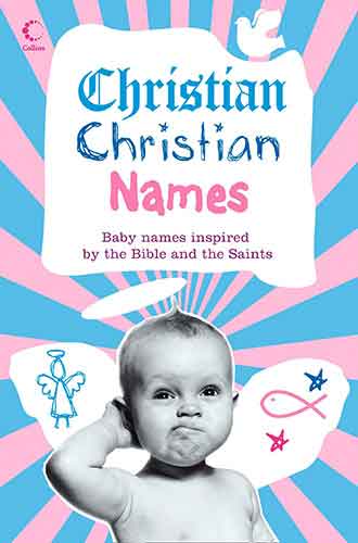 Christian Christian Names: Baby Names Inspired by the Bible and the Sain ts