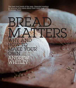 Bread Matters: Why and How to Make Your Own Baking your own