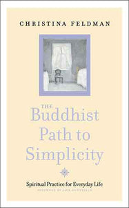 The Buddhist Path To Simplicity: Spiritual Practice in Everyday Life