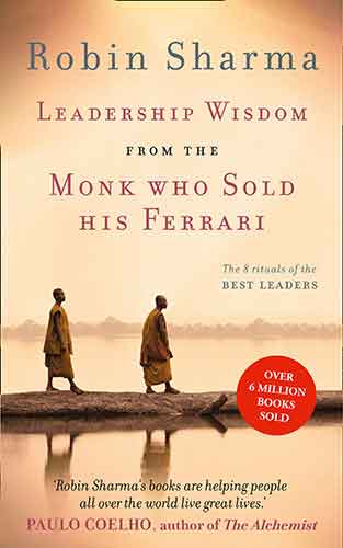 Leadership Wisdom From The Monk Who Sold His Ferrari: The 8 Rituals of t he Best Leaders