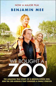 We Bought A Zoo: The Amazing True Story of a Broken-down Zoo, and the 200 Animals That Changed a Family Forever