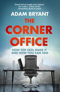 The Corner Office: Indispensable And Unexpected Lessons From Ceos On How To Lead And Succeed