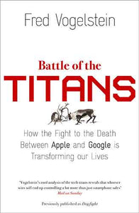 Battle of the Titans: How the Fight to the Death Between Apple and Google is Transforming our Lives