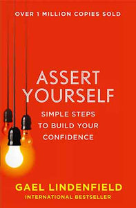 Assert Yourself: Simple Steps To Getting What You Want