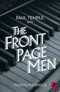 Paul Temple and the Front Page Men [A Paul Temple Mystery Editi