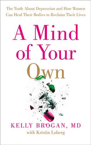 A Mind of Your Own: The Truth About Depression and How Women Can Heal Their Bodies to Reclaim Their Lives