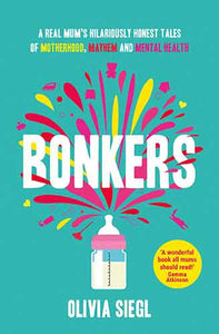 Bonkers: A Real Mum's Hilariously Honest Tales Of Motherhood, Mayhem And Mental Health