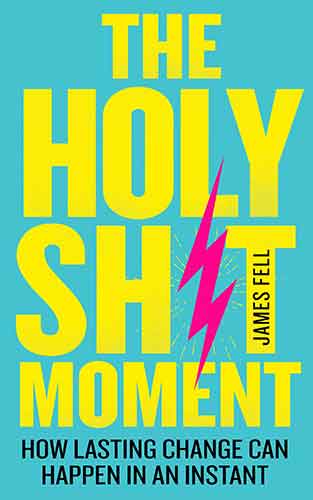 The Holy Sh*t Moment: How Lasting Change Can Happen in An Instant