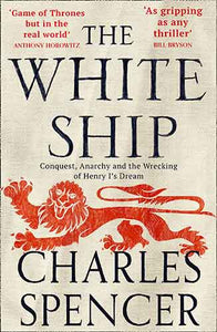 The White Ship: Conquest, Anarchy And The Wrecking Of Henry I's Dream