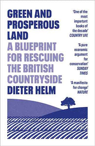 Green and Prosperous Land: A Blueprint for Rescuing the British Countryside